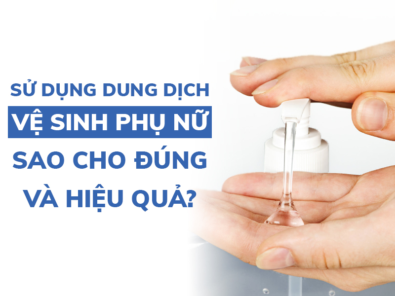 su dung dung dich ve sinh phu nu sao cho dung va hieu qua miri.com .vn 4