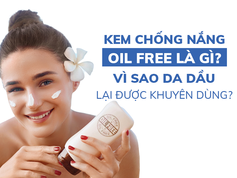 kem chong nang oil free la gi vi sao da dau mun nen dung miri.com .vn 5