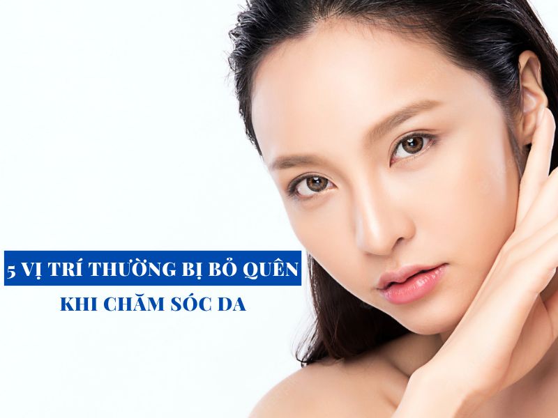 5 vi tri thuong bi bo quen khi cham soc da miri.com .vn 5