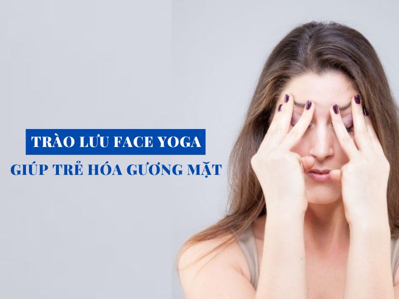 tim hieu ve trao luu face yoga giup tre hoa guong mat miri.com .vn 7